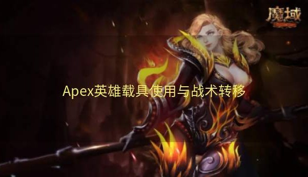 Apex英雄载具使用与战术转移