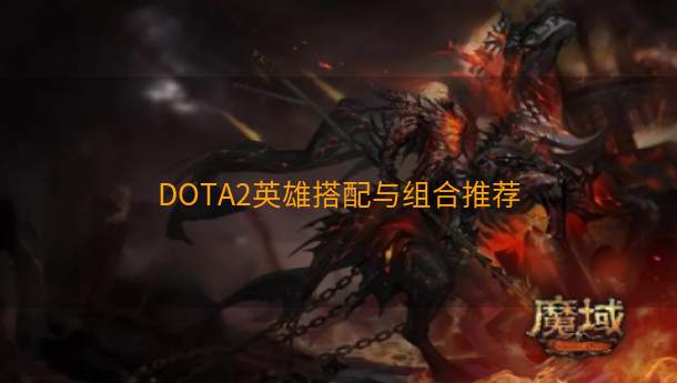 DOTA2英雄搭配与组合推荐  第1张