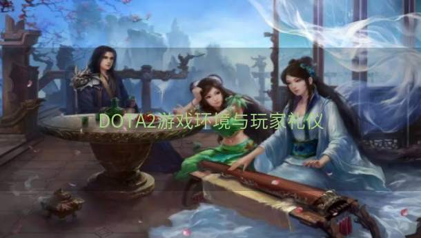 DOTA2游戏环境与玩家礼仪  第1张